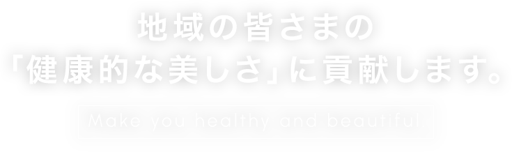 地域の皆さまの「健康的な美しさ」に貢献します。